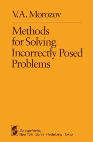 Title: Methods for Solving Incorrectly Posed Problems / Edition 1, Author: V.A. Morozov