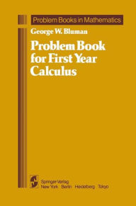 Title: Problem Book for First Year Calculus / Edition 1, Author: George W. Bluman