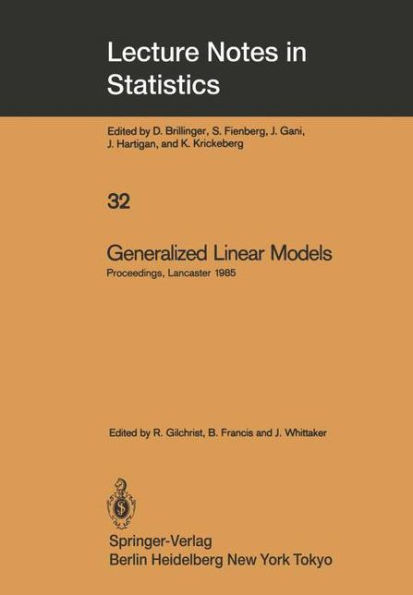 Generalized Linear Models: Proceedings of the GLIM 85 Conference held at Lancaster, UK, Sept. 16-19, 1985 / Edition 1