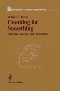 Title: Counting for Something: Statistical Principles and Personalities / Edition 1, Author: William S. Peters