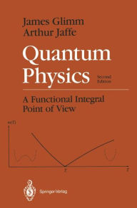 Title: Quantum Physics: A Functional Integral Point of View / Edition 2, Author: James Glimm