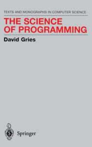 Title: The Science of Programming / Edition 1, Author: David Gries