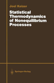 Title: Statistical Thermodynamics of Nonequilibrium Processes / Edition 1, Author: Joel Keizer