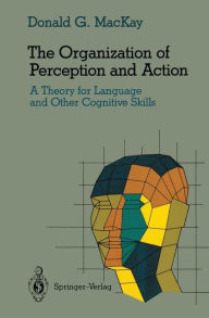 Title: The Organization of Perception and Action: A Theory for Language and Other Cognitive Skills, Author: Donald G. MacKay