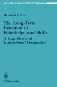 Title: The Long-Term Retention of Knowledge and Skills: A Cognitive and Instructional Perspective / Edition 1, Author: Marshall J. Farr