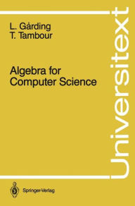 Title: Algebra for Computer Science / Edition 1, Author: Lars Garding