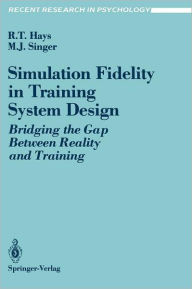 Title: Simulation Fidelity in Training System Design: Bridging the Gap Between Reality and Training / Edition 1, Author: Robert T. Hays