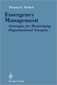 Title: Emergency Management: Strategies for Maintaining Organizational Integrity / Edition 1, Author: Thomas E. Drabek