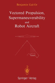Title: Vectored Propulsion, Supermaneuverability and Robot Aircraft / Edition 1, Author: Benjamin Gal-Or