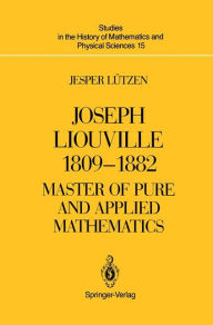 Title: Joseph Liouville 1809-1882: Master of Pure and Applied Mathematics / Edition 1, Author: Jesper Lutzen