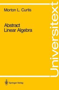 Title: Abstract Linear Algebra / Edition 1, Author: Morton L. Curtis