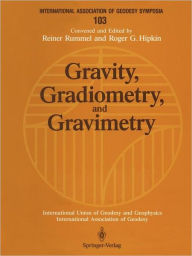 Title: Gravity, Gradiometry, and Gravimetry: Symposium No. 103 Edinburgh, Scotland, August 8-10, 1989 / Edition 1, Author: Reiner Rummel