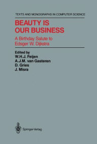 Title: Beauty Is Our Business: A Birthday Salute to Edsger W. Dijkstra / Edition 1, Author: W.H.J. Feijen