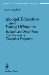 Title: Alcohol Education and Young Offenders: Medium and Short Term Effectiveness of Education Programs, Author: Steve Baldwin