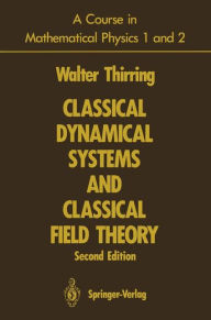 Title: A Course in Mathematical Physics 1 and 2: Classical Dynamical Systems and Classical Field Theory / Edition 2, Author: Walter Thirring