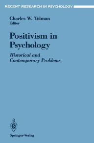 Title: Positivism in Psychology: Historical and Contemporary Problems / Edition 1, Author: Charles W. Tolman