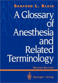 Title: A Glossary of Anesthesia and Related Terminology / Edition 2, Author: Sanford L. Klein
