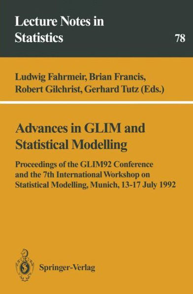 Advances in GLIM and Statistical Modelling: Proceedings of the GLIM92 Conference and the 7th International Workshop on Statistical Modelling, Munich, 13-17 July 1992