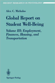 Title: Global Report on Student Well-Being: Volume III: Employment, Finances, Housing, and Transportation, Author: Alex C. Michalos