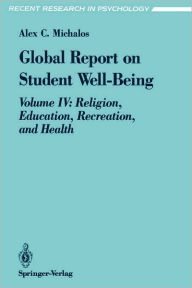 Title: Global Report on Student Well-Being: Volume IV: Religion, Education, Recreation, and Health, Author: Alex C. Michalos