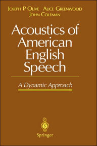 Title: Acoustics of American English Speech: A Dynamic Approach / Edition 1, Author: Joseph P. Olive