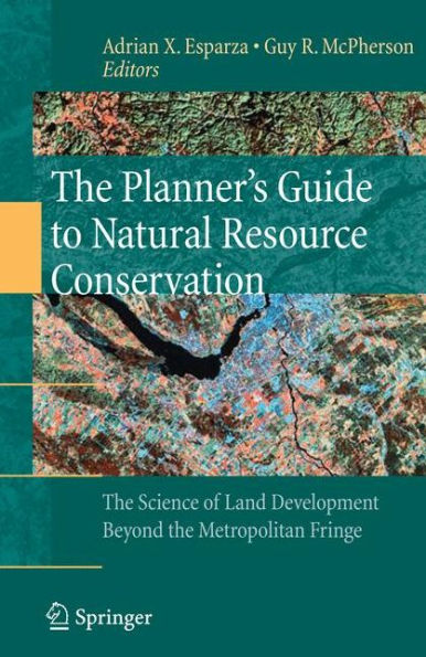 The Planner's Guide to Natural Resource Conservation:: The Science of Land Development Beyond the Metropolitan Fringe / Edition 1