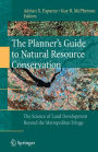 The Planner's Guide to Natural Resource Conservation:: The Science of Land Development Beyond the Metropolitan Fringe / Edition 1