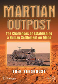 Title: Martian Outpost: The Challenges of Establishing a Human Settlement on Mars / Edition 1, Author: Erik Seedhouse