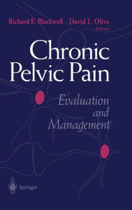 Title: Chronic Pelvic Pain: Evaluation and Management / Edition 1, Author: Richard E. Blackwell