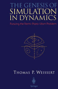 Title: The Genesis of Simulation in Dynamics: Pursuing the Fermi-Pasta-Ulam Problem / Edition 1, Author: Thomas P. Weissert