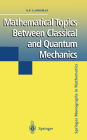 Mathematical Topics Between Classical and Quantum Mechanics / Edition 1