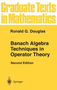 Title: Banach Algebra Techniques in Operator Theory / Edition 2, Author: Ronald G. Douglas