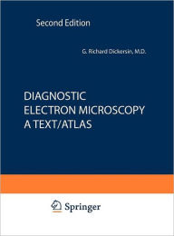 Title: Diagnostic Electron Microscopy: A Text/Atlas / Edition 2, Author: Richard G. Dickersin