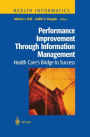 Performance Improvement Through Information Management: Health Care's Bridge to Success / Edition 1