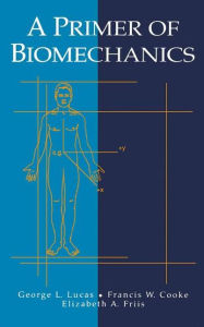 Title: A Primer of Biomechanics / Edition 1, Author: George L. Lucas