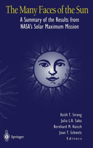 Title: The Many Faces of the Sun: A Summary of Results from NASA's Solar Maximum Mission / Edition 1, Author: Keith Strong Lockheed Palo Alto Research Center