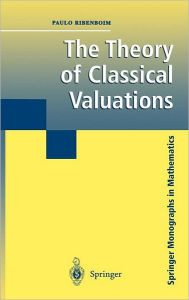 Title: The Theory of Classical Valuations / Edition 1, Author: Paulo Ribenboim