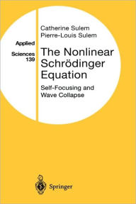 Title: The Nonlinear Schrï¿½dinger Equation: Self-Focusing and Wave Collapse / Edition 1, Author: Catherine Sulem