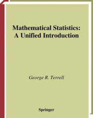 Title: Mathematical Statistics: A Unified Introduction / Edition 1, Author: George R. Terrell