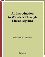 Title: An Introduction to Wavelets Through Linear Algebra / Edition 1, Author: Michael W. Frazier