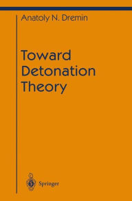 Title: Toward Detonation Theory / Edition 1, Author: Anatoly N. Dremin