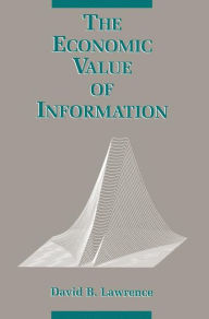 Title: The Economic Value of Information / Edition 1, Author: David B. Lawrence