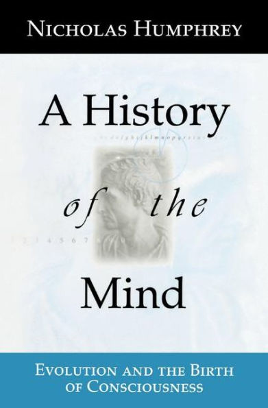 A History of the Mind: Evolution and the Birth of Consciousness / Edition 1