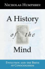 A History of the Mind: Evolution and the Birth of Consciousness / Edition 1