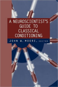 Title: A Neuroscientist's Guide to Classical Conditioning / Edition 1, Author: John W. Moore