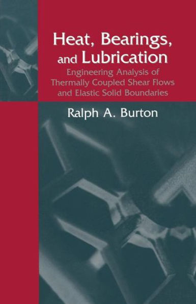 Heat, Bearings, and Lubrication: Engineering Analysis of Thermally Coupled Shear Flows and Elastic Solid Boundaries / Edition 1