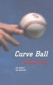 Title: Curve Ball: Baseball, Statistics, and the Role of Chance in the Game / Edition 1, Author: Jim Albert