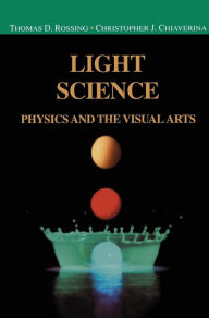 Title: Light Science: Physics and the Visual Arts / Edition 1, Author: Thomas D. Rossing