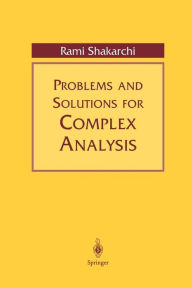 Title: Problems and Solutions for Complex Analysis / Edition 1, Author: Rami Shakarchi