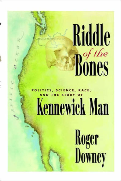 Riddle of the Bones: Politics, Science, Race, and the Story of Kennewick Man / Edition 1